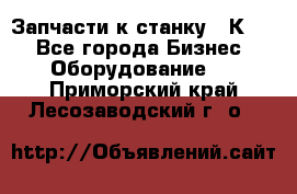 Запчасти к станку 16К20. - Все города Бизнес » Оборудование   . Приморский край,Лесозаводский г. о. 